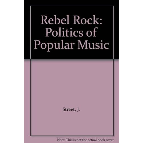 Rebel Rock: Politics Of Popular Music