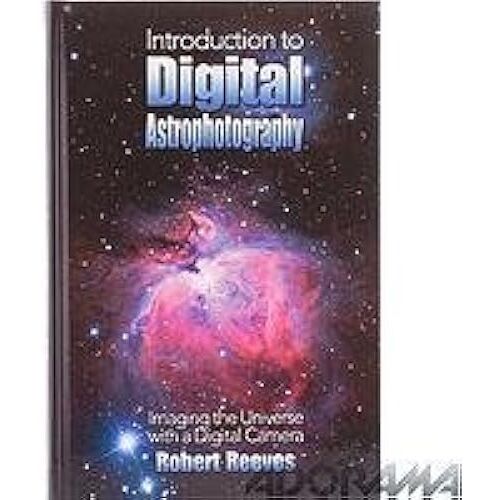 Introduction To Digital Astrophotography: Imaging The Universe With A Digital Camera