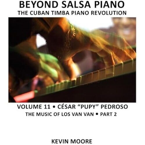 Beyond Salsa Piano: The Cuban Timba Piano Revolution: Cesar "Pupy" Pedroso: The Music Of Los Van Van