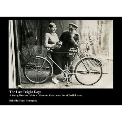 The Last Bright Days: A Young Woman's Life In A Lithuanian Shtetl On The Eve Of The Holocaust