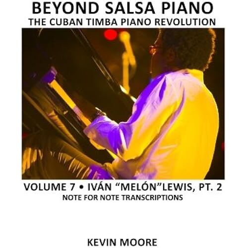 Beyond Salsa Piano: The Cuban Timba Piano Revolution: Ivan "Melon" Lewis