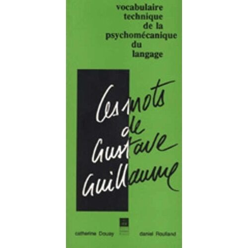 Les Mots De Gustave Guillaume - Vocabulaire Technique De La Psychomécanique Du Langage