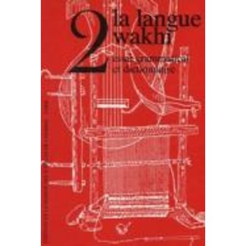 La Langue Wakhi - Tome 2, Essai Grammatical Et Dictionnaire, Suivi De Dictionnaire Francais-Wakhi