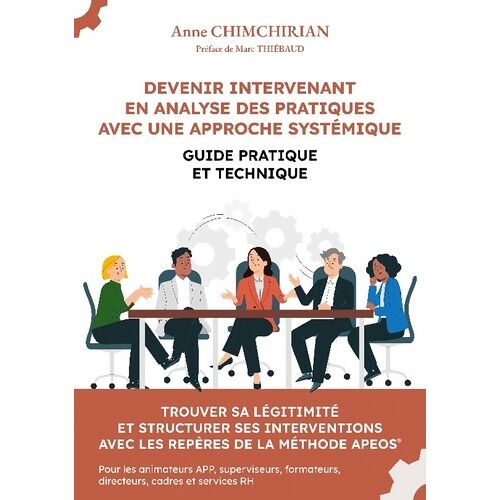 Devenir Intervenant En Analyse Des Pratiques Avec Une Approche Systémique - Guide Pratique Et Technique - Trouver Sa Légitimité Et Structurer Ses Interventions Avec Les Repères De La Méthode...