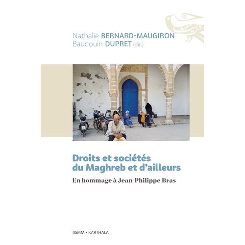 Droits Et Sociétés Du Maghreb Et D'ailleurs - En Hommage À Jean-Philippe Bras
