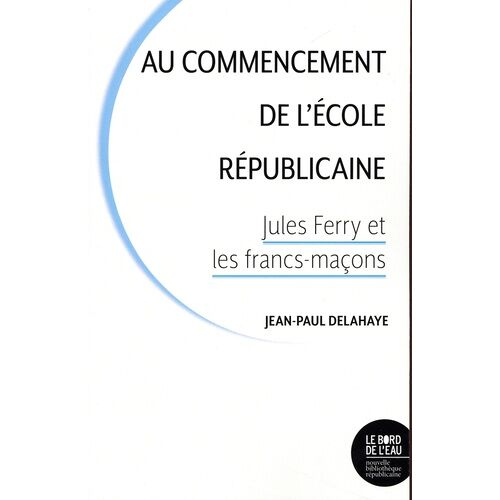 Au Commencement De L'école Républicaine - Jules Ferry Et Les Francs-Maçons