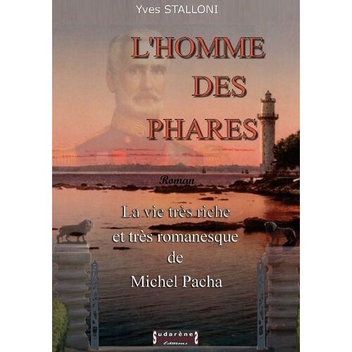 L'homme Des Phares - La Vie Très Riche Et Très Romanesque De Michel Pacha