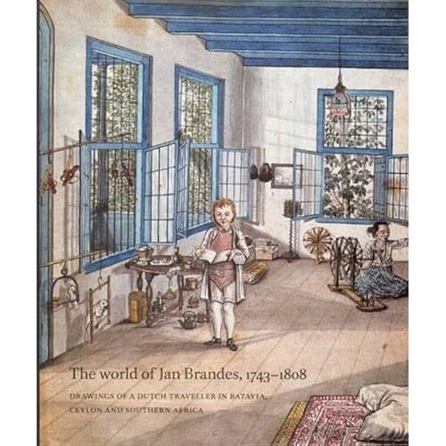 The World Of Jan Brandes, 1743-1808: Drawings Of A Dutch Traveller In Batavia, Ceylon And Southern Africa