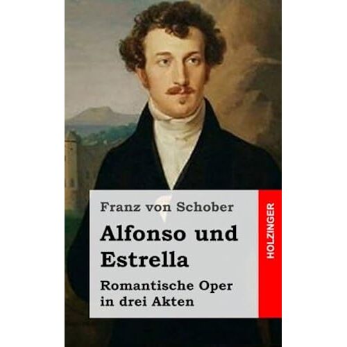 Alfonso Und Estrella: Romantische Oper In Drei Akten
