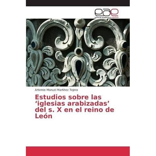 Estudios Sobre Las 'iglesias Arabizadas' Del S. X En El Reino De León