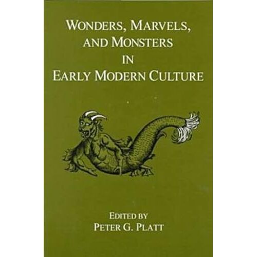 Wonders, Marvels, And Monsters In Early Modern Culture