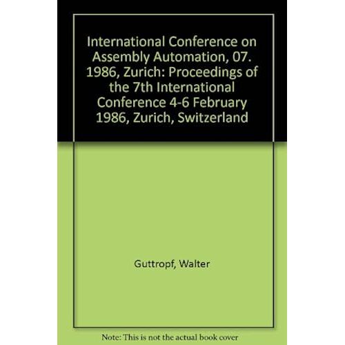 International Conference On Assembly Automation, 07. 1986, Zuerich: Proceedings Of The 7th International Conference 4-6 February 1986, Zurich, Switzerland