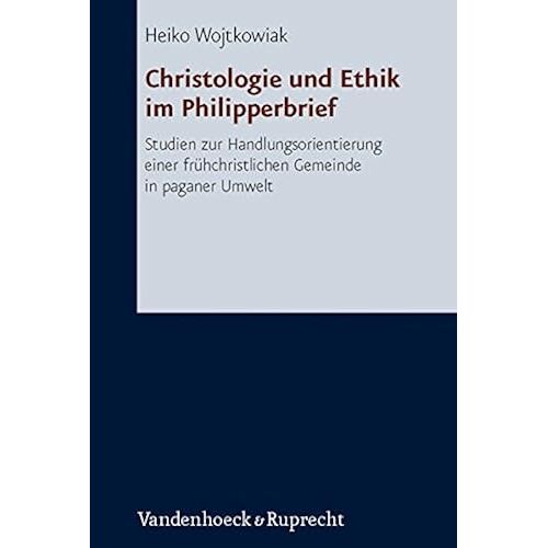 Christologie Und Ethik Im Philipperbrief: Studien Zur Handlungsorientierung Einer Fruhchristlichen Gemeinde In Paganer Umwelt (Forschungen Zur Religion Und Literatur Des Alten Und Neuen Testaments)