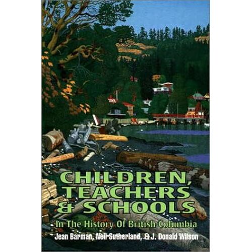 Children Teachers And Schools: In The History Of British Columbia