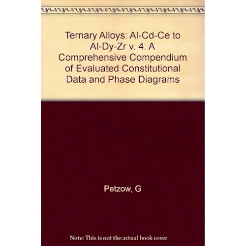 Ternary Alloys, Ternary Alloys Volume 4: Al-Cd-Ce To Al-Dy-Zr: A Comprehensive Compendium Of Evaluated Constitutional Data And Phase Diagrams
