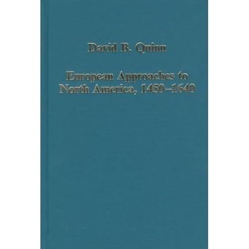 European Approaches To North America, 14501640 (Variorum Collected Studies Series)