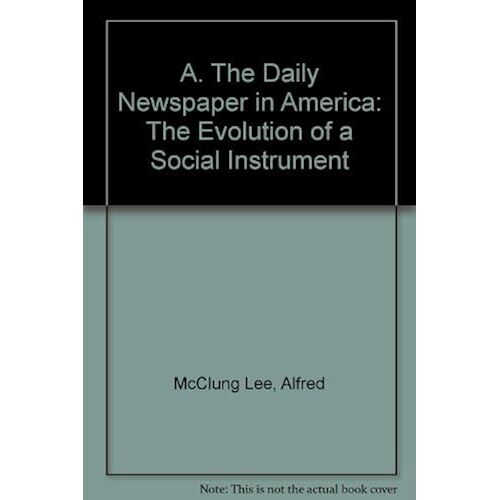 A. The Daily Newspaper In America: The Evolution Of A Social Instrument
