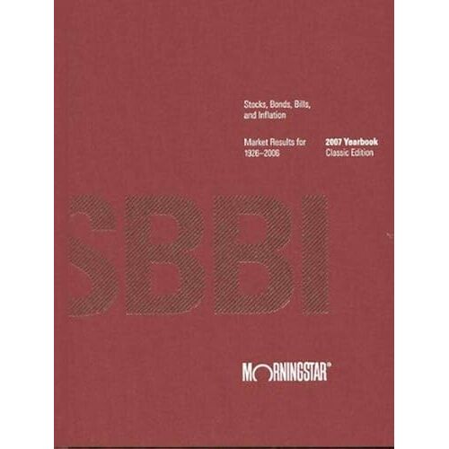 Stocks, Bonds, Bills, And Inflation Yearbook, 2007: Classic Edition (Stocks, Bonds, Bills And Inflation (Sbbi) Yearbook (Classic Edition))