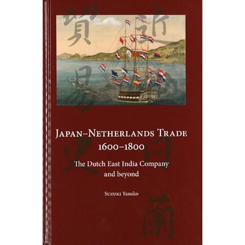 Japan Netherlands Trade, 1600-1800: The Dutch East India Company And Beyond