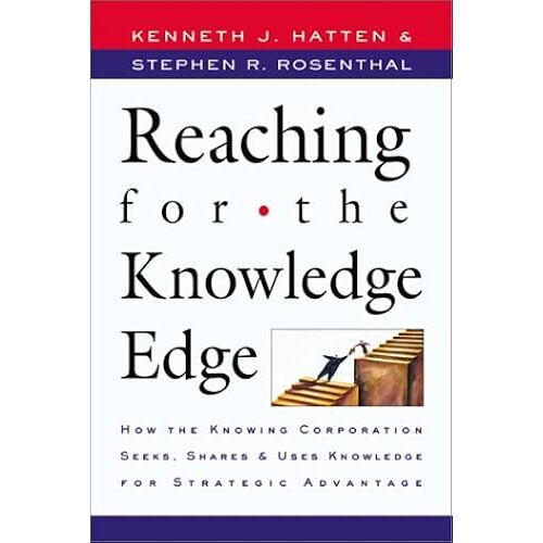 Reaching For The Knowledge Edge: How The Knowing Corporation Seeks, Shares & Uses Knowledge For Strategic Advantage