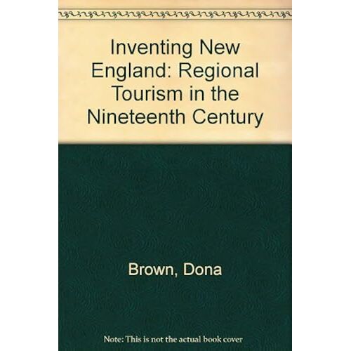 Inventing New England: Regional Tourism In The Nineteenth Century