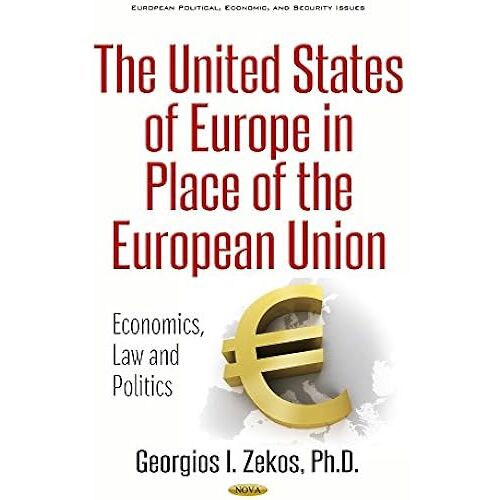 The United States Of Europe In Place Of The European Union: Economics, Law And Politics (European Political, Economic, And Security Issues)