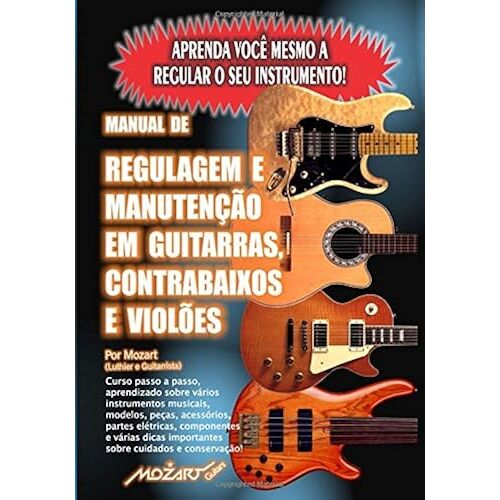 Manual De Regulagem Em Guitarras, Contrabaixos E Violões: Aprenda Você Mesmo A Regular O Seu Instrumento!