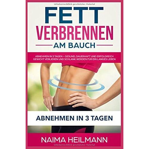 Fett Verbrennen Am Bauch: Abnehmen In 3 Tagen Dauerhaft, Gesund Und Erfolgreich Gewicht Verlieren Und Schlank Werden Fuer Ein Langes Leben