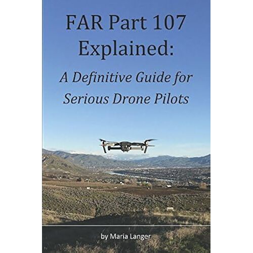 Far Part 107 Explained: A Definitive Guide For Serious Drone Pilots (Fars Explained)