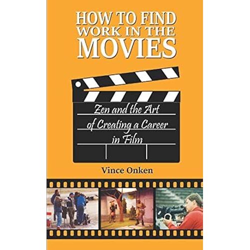 How To Find Work In The Movies: Zen And The Art Of Creating A Career In Film