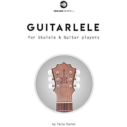Guitarlele For Ukulele And Guitar Players