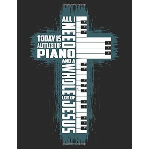 All I Need Today Is A Little Bit Of Piano And A Whole Lot Of Jesus: Blank Sheet Music Notebook Staff Paper - Cross With Ivories