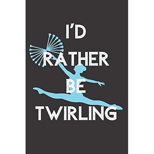 I'd Rather Be Twirling: 6x9 100 Page Blank Lined Journal Twirling Notebook, Ruled, Writing Book, Diary Journal For Baton Twirler, Majorette, Dancer
