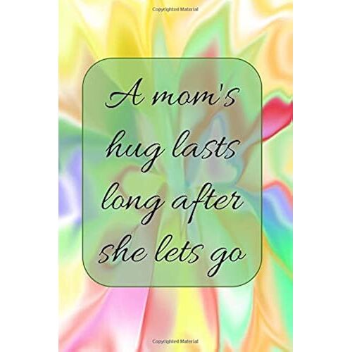 A Mom's Hug Lasts Long After She Lets Go: Lined Journal With Motivational Quotes - Fun Colourful Design