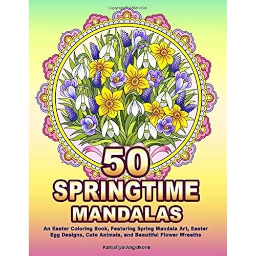 50 Springtime Mandalas: An Easter Coloring Book, Featuring Spring Mandala Art, Easter Egg Designs, Cute Animals, And Beautiful Flower Wreaths