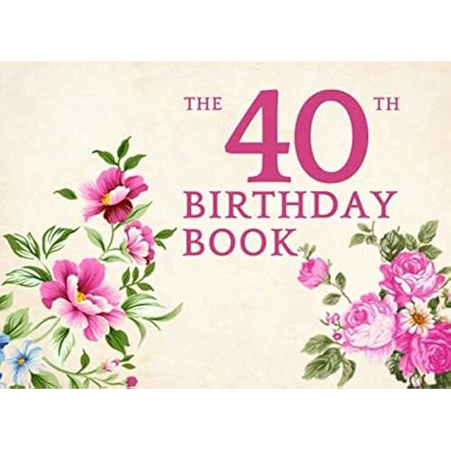 The 40th Birthday Book: A Memory Notebook For Friends And Family To Celebrate Birthdays By Signing In To The Party And Wish Them A Happy Birthday.