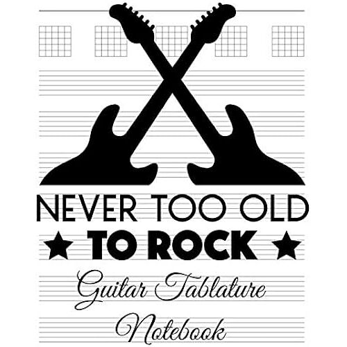 Never To Old To Rock Tablature Notebook: A Blank Musical Tab Book For Composing Your Music