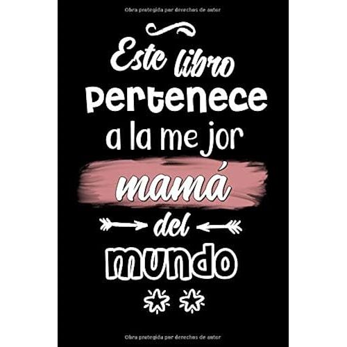 Este Libro Pertenece A La Mejor Mamá Del Mundo: Cuaderno De Notas, 6x9", A5, 120 Páginas, Bullet Journal,Papel Punteado,Regalos Para El Día De La Madre,Papel Punteado,Cuadernos Bonitos,Dibujo,Acuarela