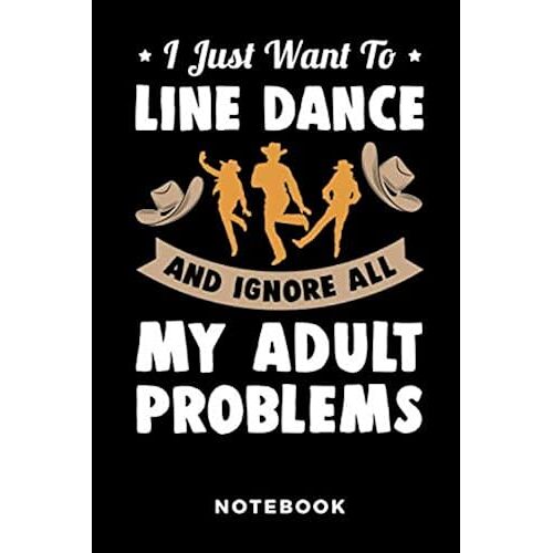 I Just Want To Line Dance And Ignore All My Adult Problems Notebook: Lined Notebook For Line Dancers Who Love To Dance - Dance Journal