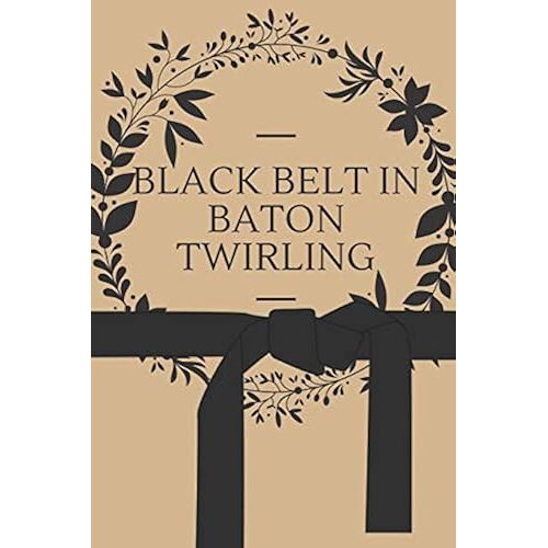 Black Belt In Baton Twirling: 6x9 100 Page Blank Lined Journal Twirling Notebook, Ruled, Writing Book, Diary Journal For Baton Twirler