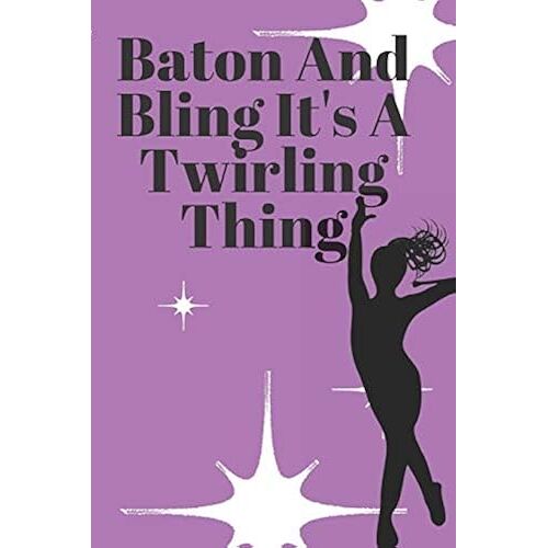 Baton And Bling It's A Twirling Thing: 6x9 100 Page Blank Lined Journal Twirling Notebook, Ruled, Writing Book, Diary Journal For Baton Twirler