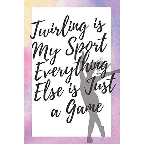 Twirling Is My Sport Everything Else Is Just A Game: 6x9 100 Page Blank Lined Journal Twirling Notebook, Ruled, Writing Book, Diary Journal For Baton Twirler