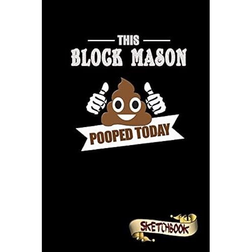 This Block Mason Pooped Today: Sketchbook, Funny Sarcastic Birthday Notebook Journal For Brick Cement Masons To Write On