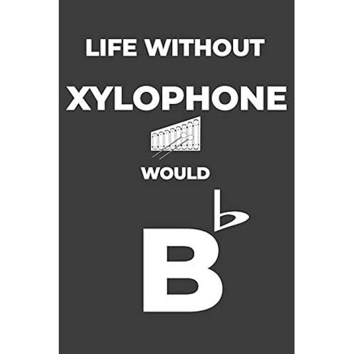 Life Without Xylophone: Life Would Be Flat Instrument Music Blank Lined Journal, Notebook, Diary, Birthday Graduation Gift, Planner For Musicians