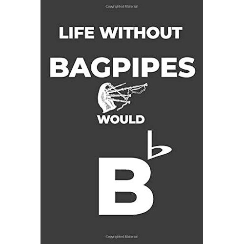 Life Without Bagpipes: Life Would Be Flat Instrument Music Blank Lined Journal, Notebook, Diary, Birthday Graduation Gift, Planner For Musicians
