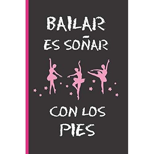 Bailar Es Como Soñar Con Los Pies: Cuaderno 6" X 9" 120 Pgs. Regalo Original. Diario De Ballet, Cuaderno De Notas, Apuntes O Agenda.
