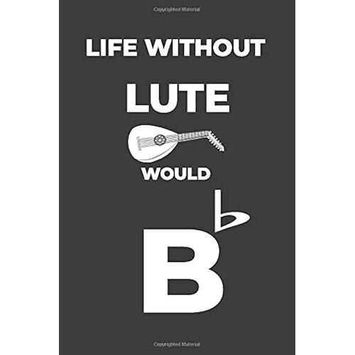 Life Without Lute: Life Would Be Flat Instrument Music Blank Lined Journal, Notebook, Diary, Birthday Graduation Gift, Planner For Musicians