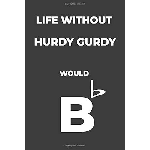 Life Without Hurdy Gurdy: Life Would Be Flat Instrument Music Blank Lined Journal, Notebook, Diary, Birthday Graduation Gift, Planner For Musicians