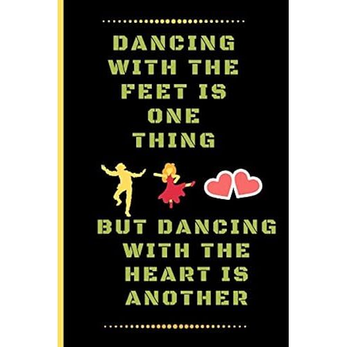 Dancing With The Feet Is One Thing, But Dancing With The Heart Is Another: Funny Dancing Quote Lined Journal / Notebook To Write In 120 Pages (6" X 9")