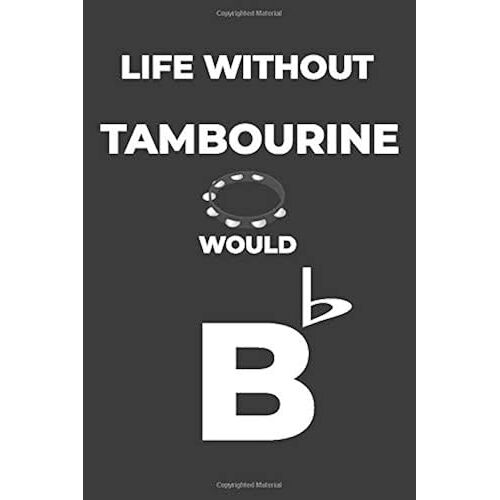 Life Without Tambourine: Life Would Be Flat Instrument Music Blank Lined Journal, Notebook, Diary, Birthday Graduation Gift, Planner For Musicians
